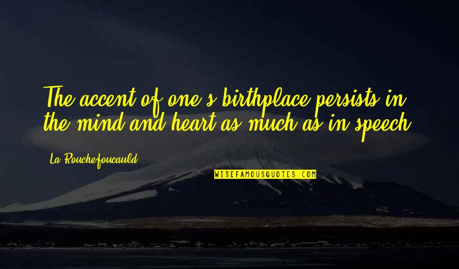 One Mind One Heart Quotes By La Rouchefoucauld: The accent of one's birthplace persists in the
