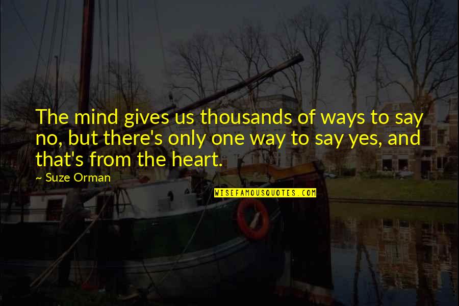 One Mind One Heart Quotes By Suze Orman: The mind gives us thousands of ways to