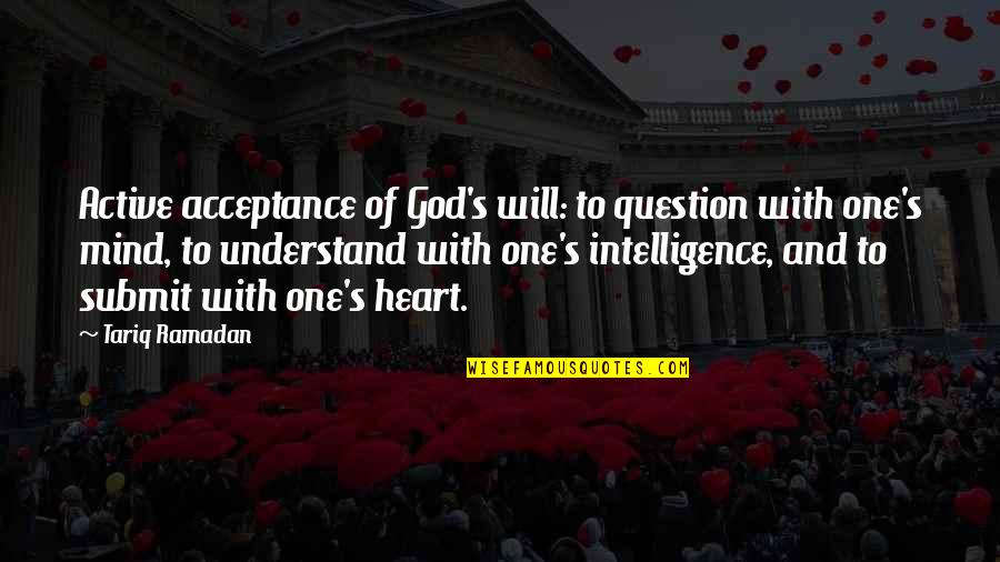 One Mind One Heart Quotes By Tariq Ramadan: Active acceptance of God's will: to question with