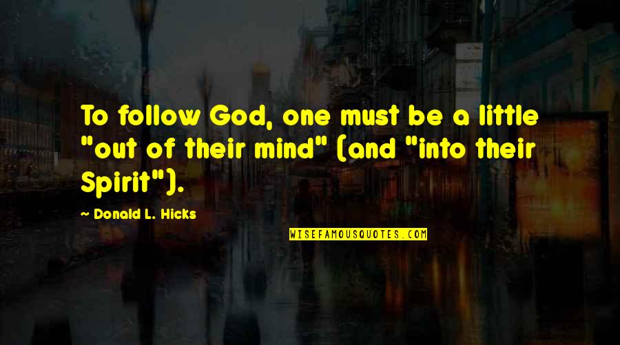 One Mind Quotes By Donald L. Hicks: To follow God, one must be a little