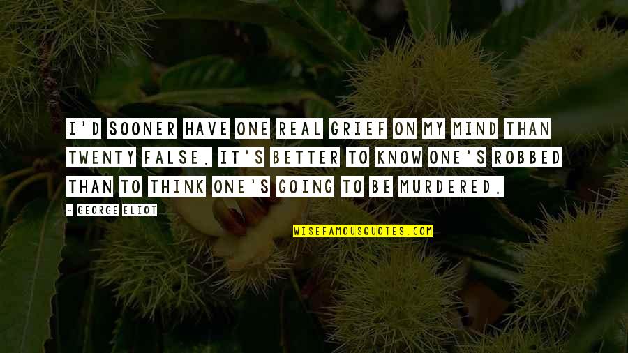 One Mind Quotes By George Eliot: I'd sooner have one real grief on my