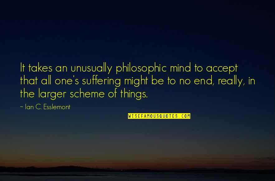 One Mind Quotes By Ian C. Esslemont: It takes an unusually philosophic mind to accept