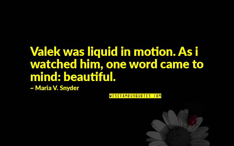 One Mind Quotes By Maria V. Snyder: Valek was liquid in motion. As i watched