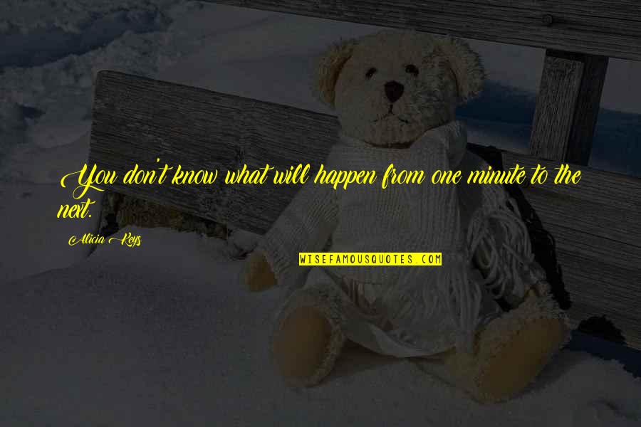 One Minute Quotes By Alicia Keys: You don't know what will happen from one