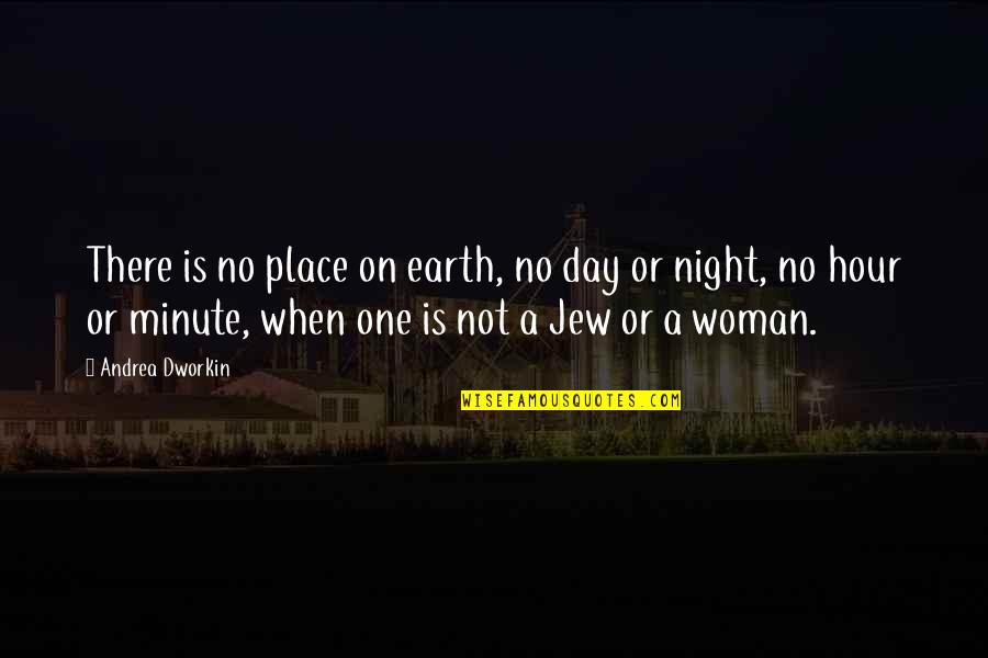 One Minute Quotes By Andrea Dworkin: There is no place on earth, no day One Minute Quotes By Andrea Dworkin: There is no place on earth, no day