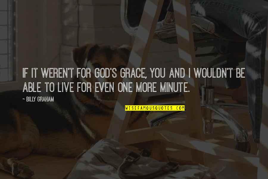 One Minute Quotes By Billy Graham: If it weren't for God's grace, you and One Minute Quotes By Billy Graham: If it weren't for God's grace, you and