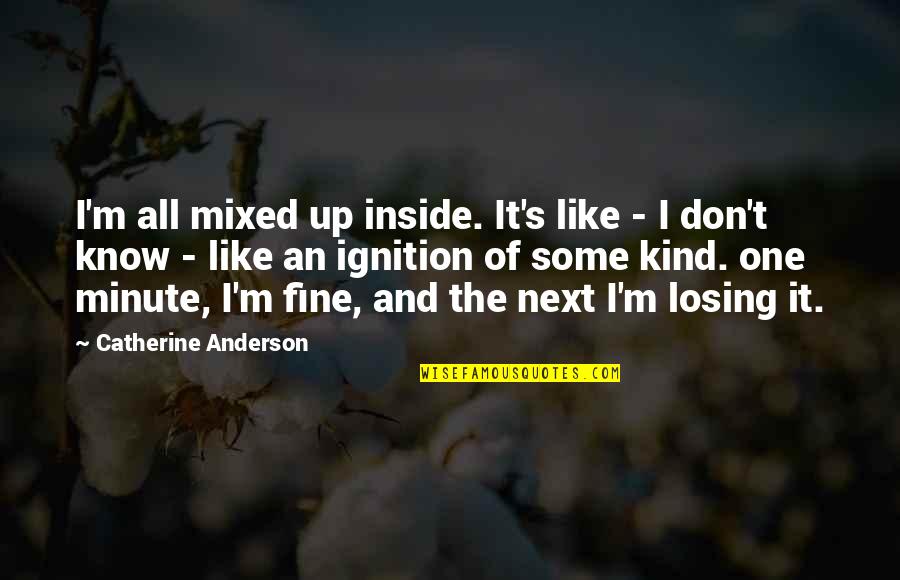 One Minute Quotes By Catherine Anderson: I'm all mixed up inside. It's like - One Minute Quotes By Catherine Anderson: I'm all mixed up inside. It's like -
