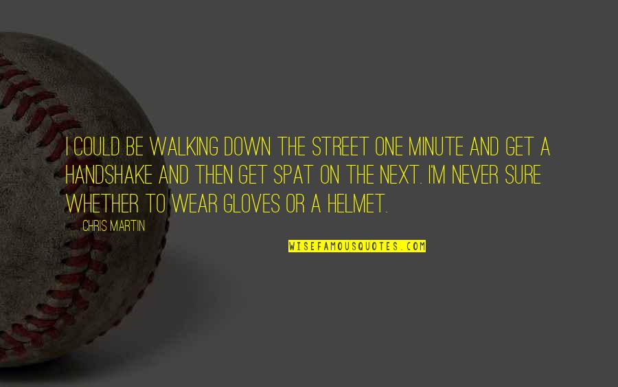 One Minute Quotes By Chris Martin: I could be walking down the street one One Minute Quotes By Chris Martin: I could be walking down the street one