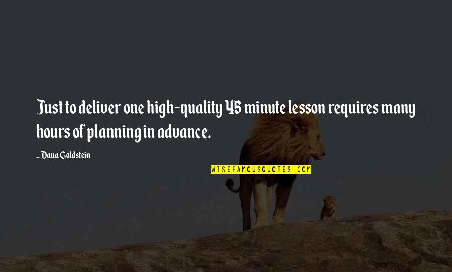 One Minute Quotes By Dana Goldstein: Just to deliver one high-quality 45 minute lesson One Minute Quotes By Dana Goldstein: Just to deliver one high-quality 45 minute lesson