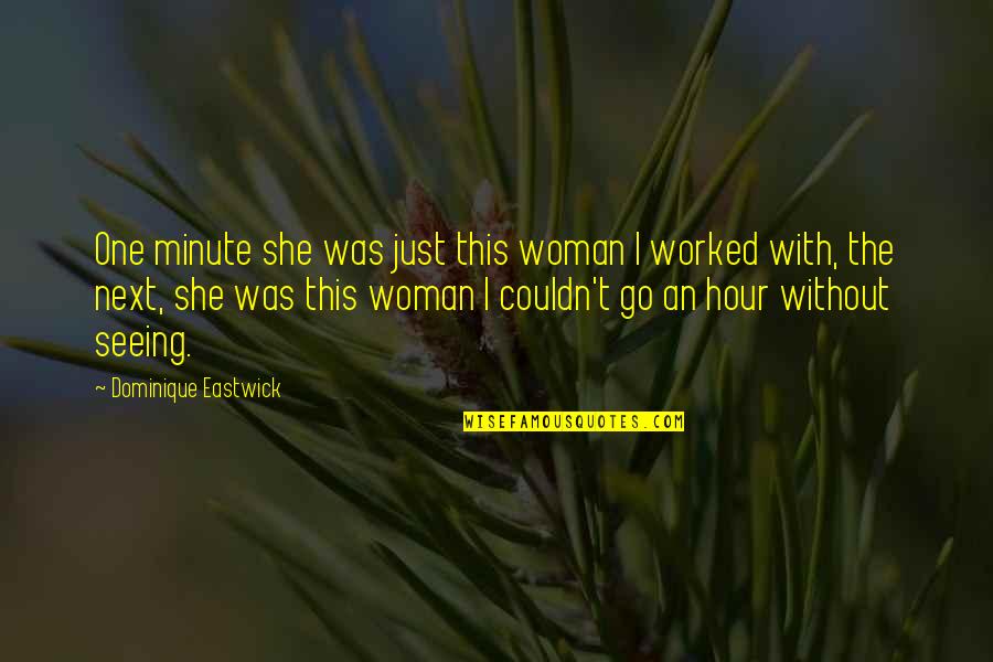 One Minute Quotes By Dominique Eastwick: One minute she was just this woman I One Minute Quotes By Dominique Eastwick: One minute she was just this woman I