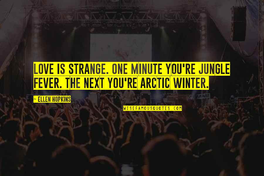 One Minute Quotes By Ellen Hopkins: Love is strange. One minute you're jungle fever.