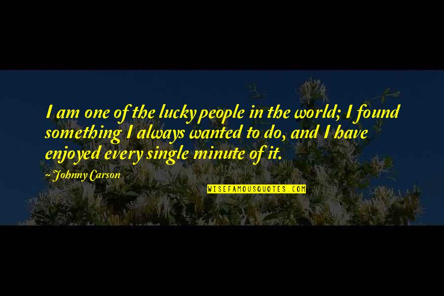 One Minute Quotes By Johnny Carson: I am one of the lucky people in One Minute Quotes By Johnny Carson: I am one of the lucky people in