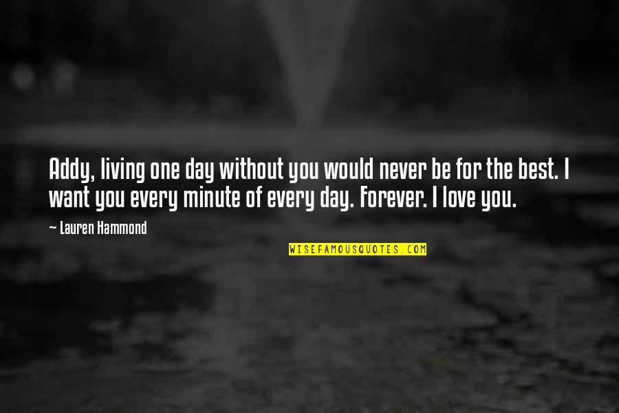 One Minute Quotes By Lauren Hammond: Addy, living one day without you would never One Minute Quotes By Lauren Hammond: Addy, living one day without you would never