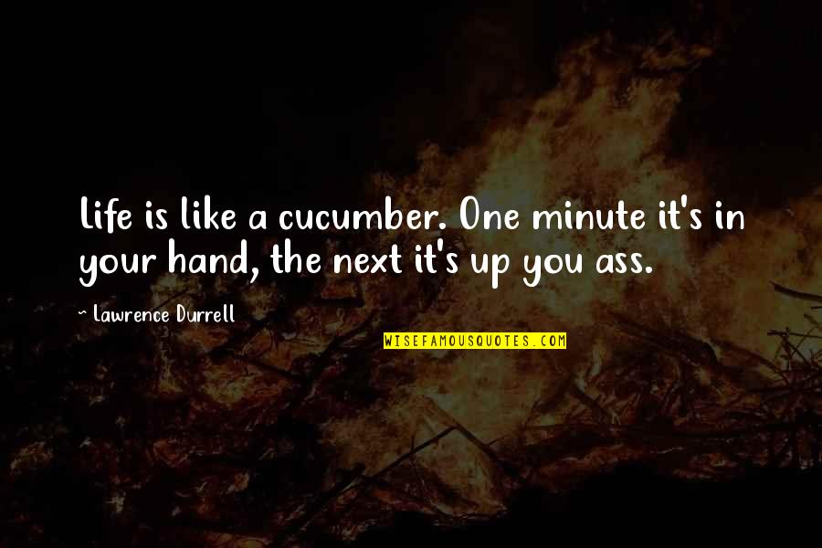 One Minute Quotes By Lawrence Durrell: Life is like a cucumber. One minute it's
