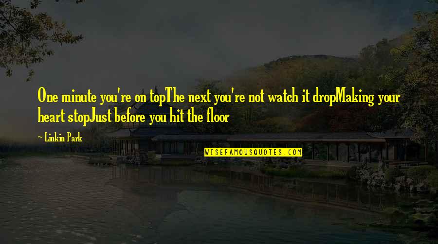 One Minute Quotes By Linkin Park: One minute you're on topThe next you're not One Minute Quotes By Linkin Park: One minute you're on topThe next you're not