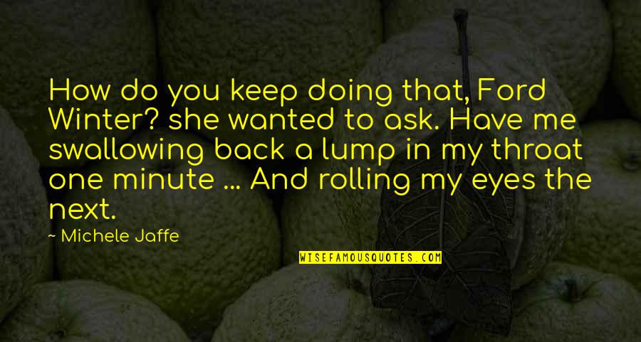 One Minute Quotes By Michele Jaffe: How do you keep doing that, Ford Winter? One Minute Quotes By Michele Jaffe: How do you keep doing that, Ford Winter?