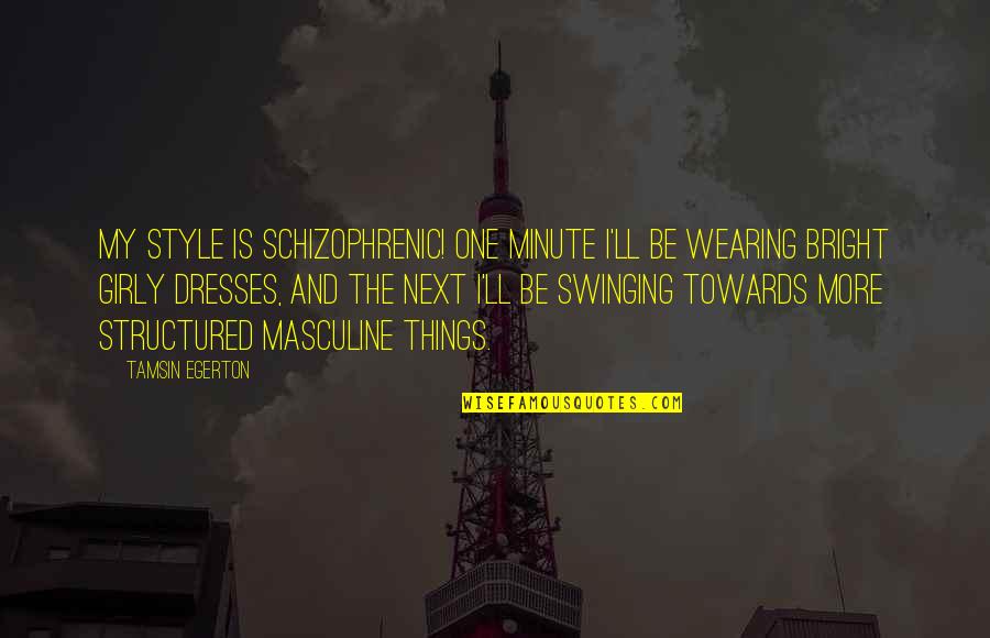 One Minute Quotes By Tamsin Egerton: My style is schizophrenic! One minute I'll be One Minute Quotes By Tamsin Egerton: My style is schizophrenic! One minute I'll be