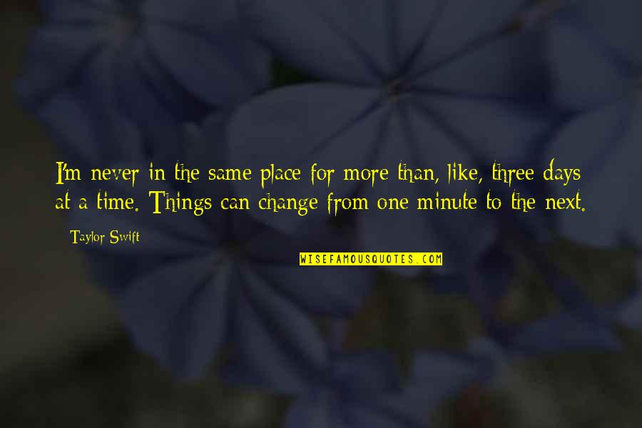 One Minute Quotes By Taylor Swift: I'm never in the same place for more One Minute Quotes By Taylor Swift: I'm never in the same place for more
