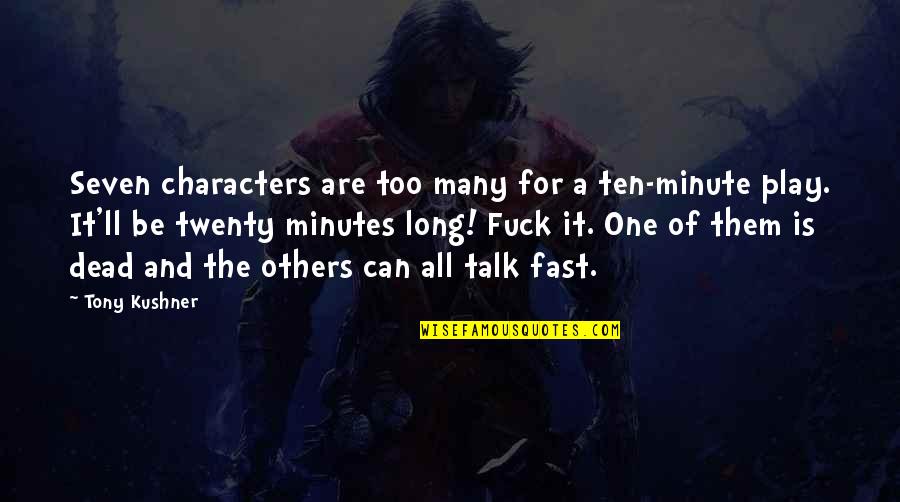 One Minute Quotes By Tony Kushner: Seven characters are too many for a ten-minute One Minute Quotes By Tony Kushner: Seven characters are too many for a ten-minute
