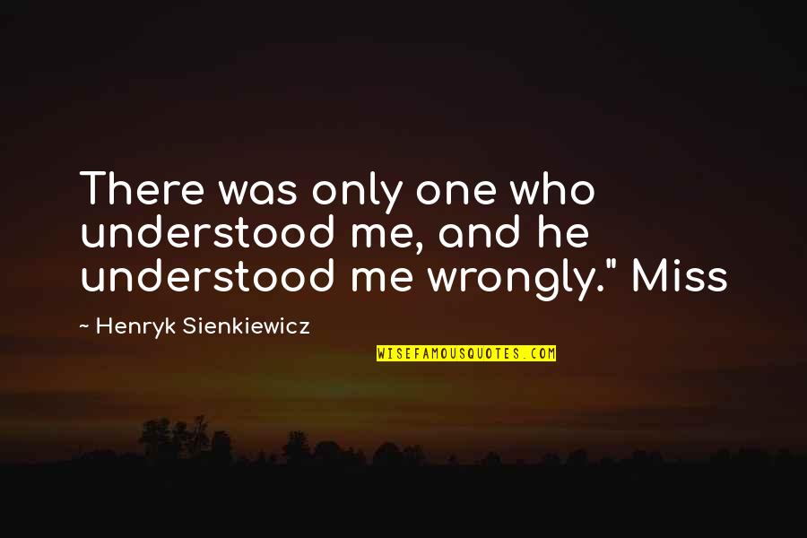 One Miss Me Quotes By Henryk Sienkiewicz: There was only one who understood me, and