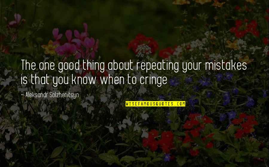 One Mistake And It's All Over Quotes By Aleksandr Solzhenitsyn: The one good thing about repeating your mistakes