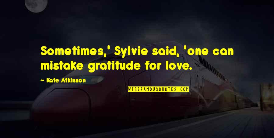 One Mistake And It's All Over Quotes By Kate Atkinson: Sometimes,' Sylvie said, 'one can mistake gratitude for