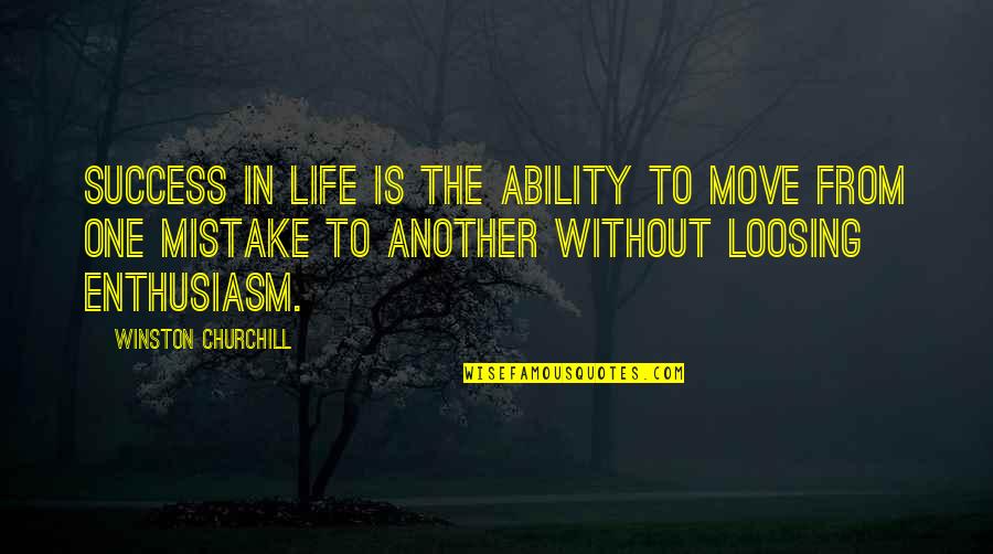 One Mistake And It's All Over Quotes By Winston Churchill: Success in life is the ability to move