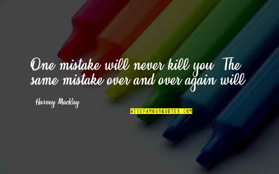 One Mistake And Quotes By Harvey MacKay: One mistake will never kill you. The same
