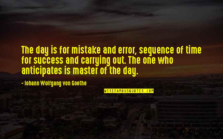 One Mistake And Quotes By Johann Wolfgang Von Goethe: The day is for mistake and error, sequence