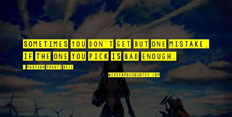One Mistake Is Enough Quotes By Madison Smartt Bell: Sometimes you don't get but one mistake, if