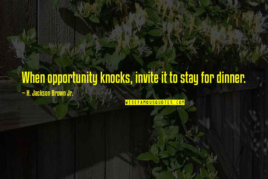 One Moment That Changes Life Quotes By H. Jackson Brown Jr.: When opportunity knocks, invite it to stay for