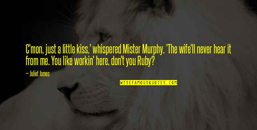 One Moment That Changes Life Quotes By Juliet James: C'mon, just a little kiss,' whispered Mister Murphy. One Moment That Changes Life Quotes By Juliet James: C'mon, just a little kiss,' whispered Mister Murphy.