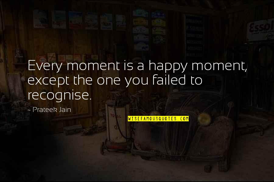 One Moment Your Happy Quotes By Prateek Jain: Every moment is a happy moment, except the