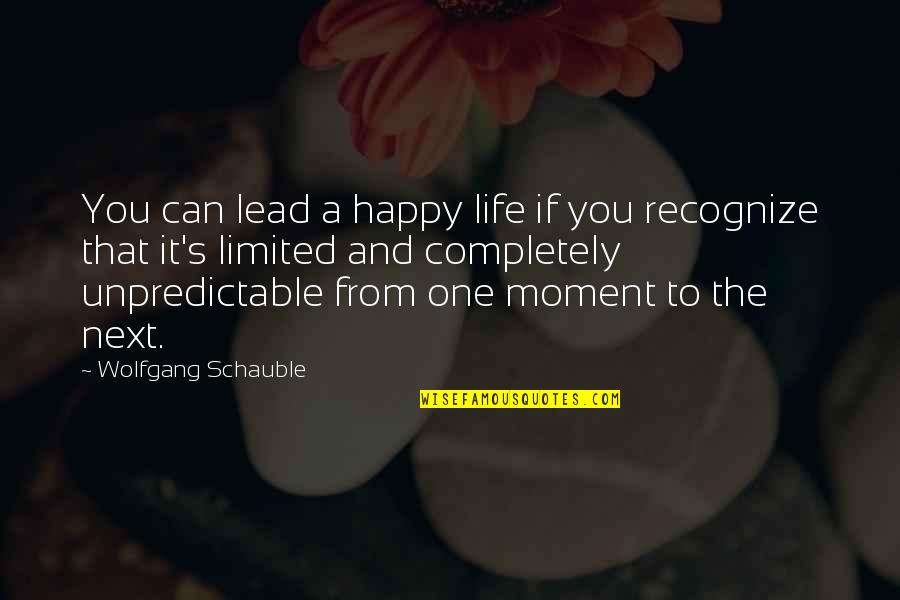 One Moment Your Happy Quotes By Wolfgang Schauble: You can lead a happy life if you