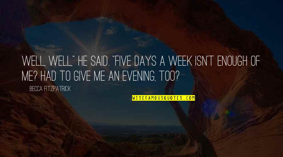 One Month After Death Quotes By Becca Fitzpatrick: Well, well," he said. "Five days a week