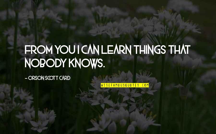 One Month Married Quotes By Orson Scott Card: From you I can learn things that nobody