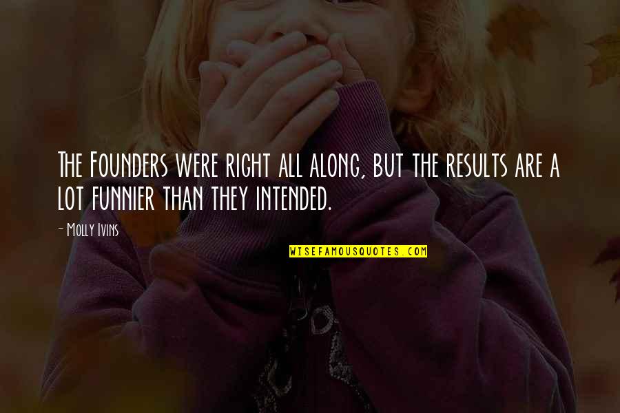 One Month Together Quotes By Molly Ivins: The Founders were right all along, but the One Month Together Quotes By Molly Ivins: The Founders were right all along, but the