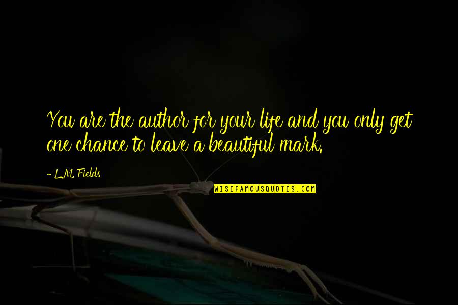 One More Chance 2 Quotes By L.M. Fields: You are the author for your life and One More Chance 2 Quotes By L.M. Fields: You are the author for your life and