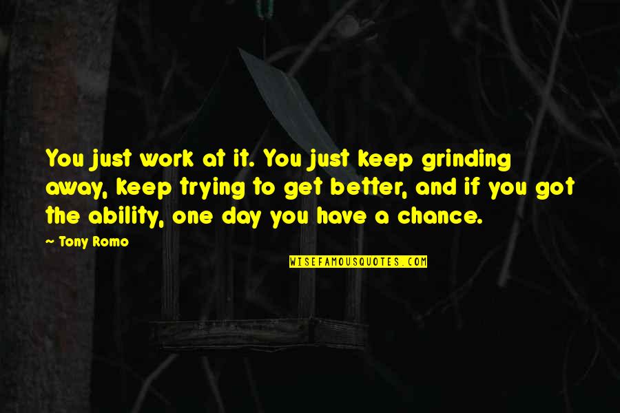 One More Chance 2 Quotes By Tony Romo: You just work at it. You just keep One More Chance 2 Quotes By Tony Romo: You just work at it. You just keep
