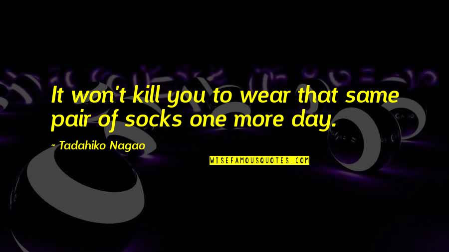 One More Day Quotes By Tadahiko Nagao: It won't kill you to wear that same One More Day Quotes By Tadahiko Nagao: It won't kill you to wear that same