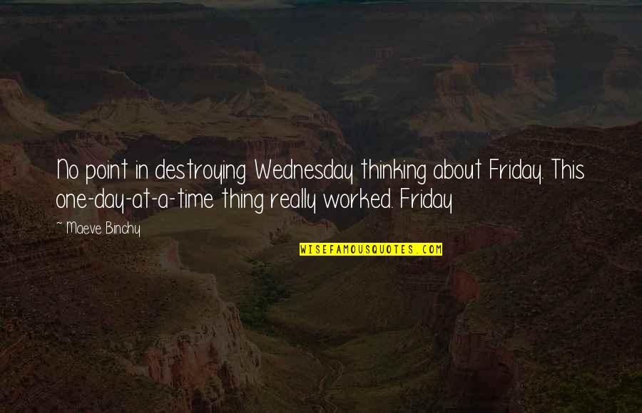 One More Day Till Friday Quotes By Maeve Binchy: No point in destroying Wednesday thinking about Friday.