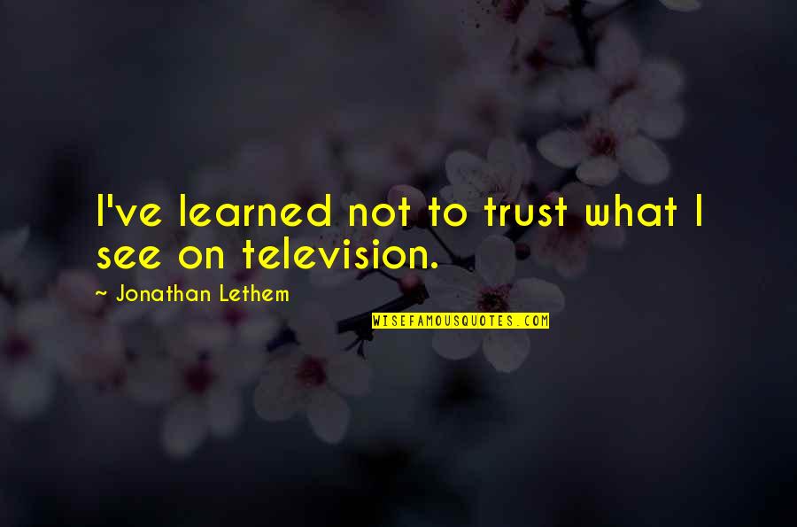 One More Down Marriage Quotes By Jonathan Lethem: I've learned not to trust what I see One More Down Marriage Quotes By Jonathan Lethem: I've learned not to trust what I see