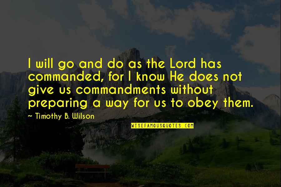 One More Down Marriage Quotes By Timothy B. Wilson: I will go and do as the Lord One More Down Marriage Quotes By Timothy B. Wilson: I will go and do as the Lord