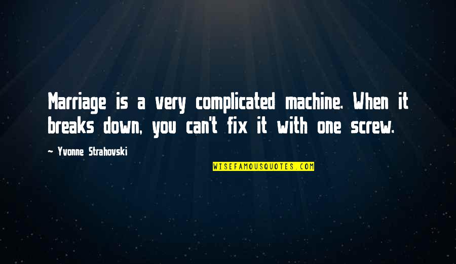 One More Down Marriage Quotes By Yvonne Strahovski: Marriage is a very complicated machine. When it One More Down Marriage Quotes By Yvonne Strahovski: Marriage is a very complicated machine. When it