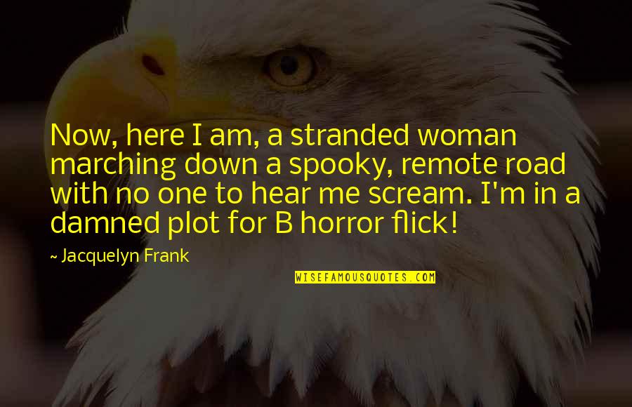 One More For The Road Quotes By Jacquelyn Frank: Now, here I am, a stranded woman marching