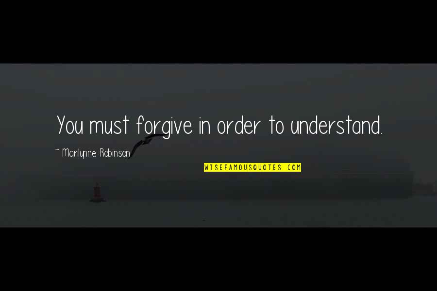 One More Light Linkin Park Quotes By Marilynne Robinson: You must forgive in order to understand.