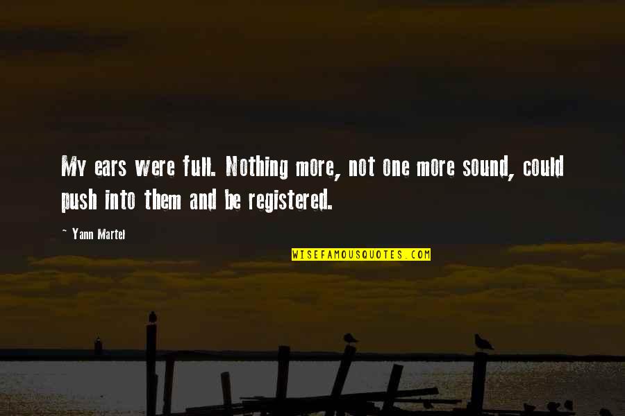 One More Push Quotes By Yann Martel: My ears were full. Nothing more, not one One More Push Quotes By Yann Martel: My ears were full. Nothing more, not one