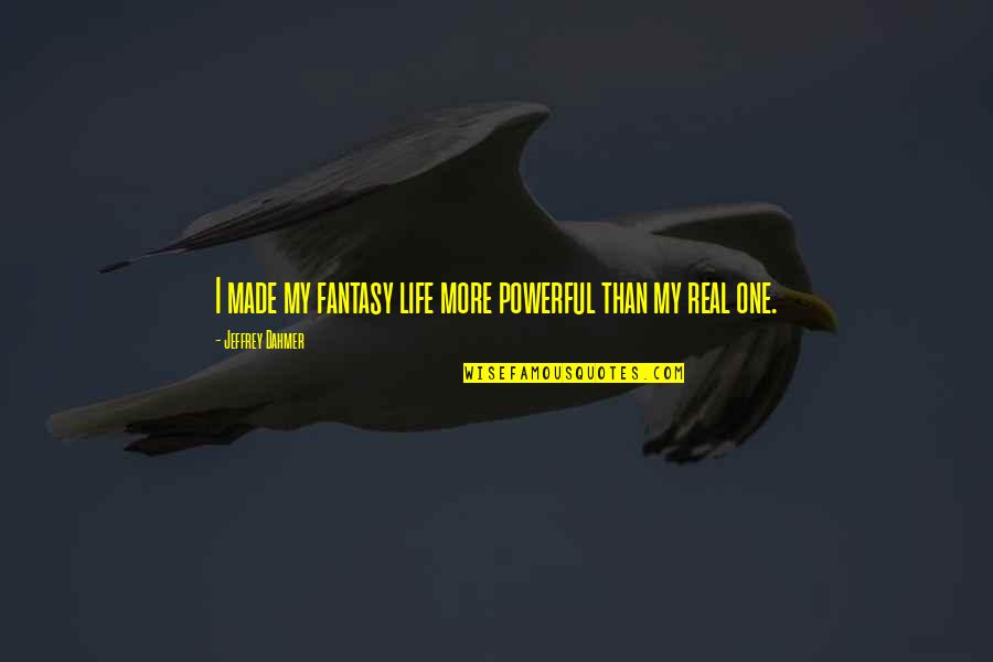 One More Quotes By Jeffrey Dahmer: I made my fantasy life more powerful than