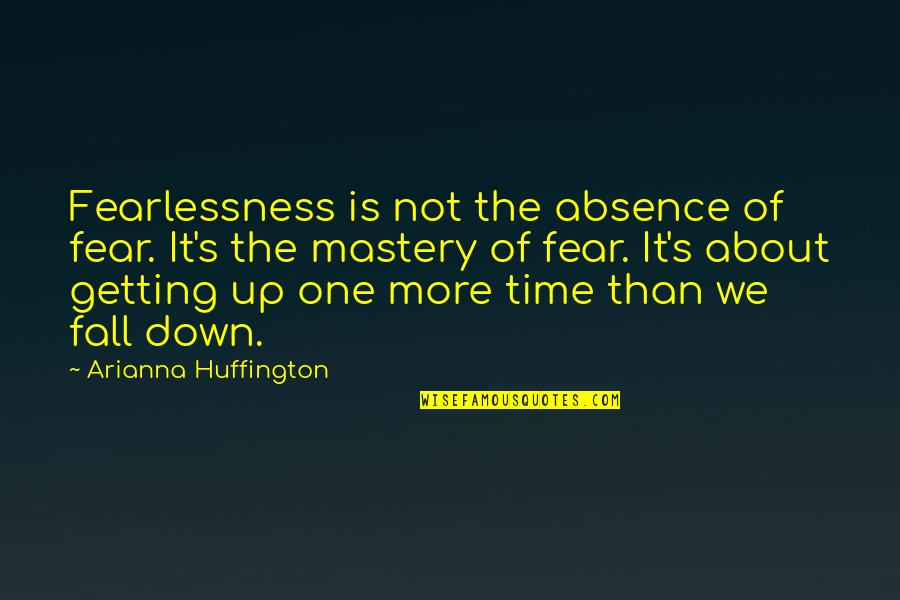 One More Time Quotes By Arianna Huffington: Fearlessness is not the absence of fear. It's