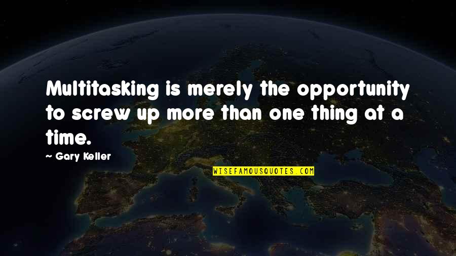 One More Time Quotes By Gary Keller: Multitasking is merely the opportunity to screw up
